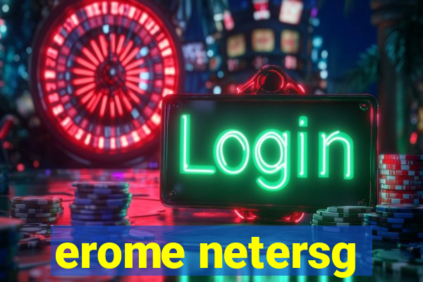 erome netersg